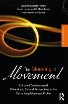 Image of The Meaning of MovementEmbodied Developmental Clinical and Cultural Perspectives of the Kestenberg Movement Profile