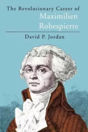 Image of The revolutionary career of Maximilien Robespierre by David P. Jordan