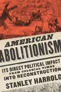 Image of american abolitionism its direct political impact from colonial times into
