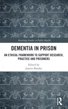 Image of Dementia in Prison : An Ethical Framework to Support Research, Practice and Prisoners
