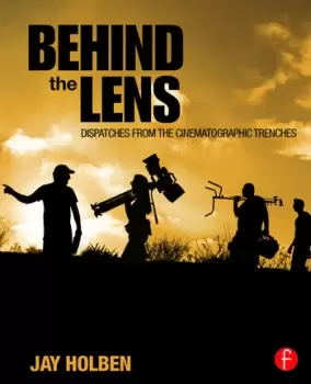 Image of Behind the LensDispatches from the Cinematographic Trenches