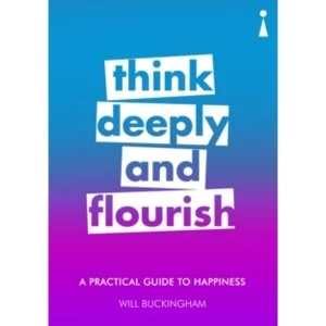 Image of A Practical Guide to Happiness : Think Deeply and Flourish