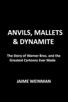 Image of Anvils, Mallets & Dynamite : The Unauthorized Biography of Looney Tunes