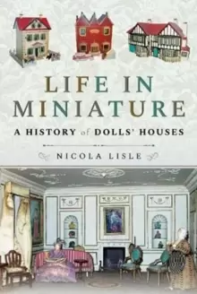 Image of Life in Miniature : A History of Dolls' Houses