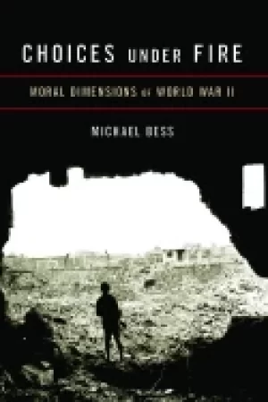 Image of choices under fire moral dimensions of world war ii