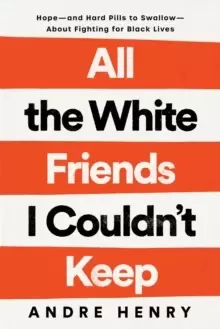 Image of All the White Friends I Couldn't Keep : Hope--and Hard Pills to Swallow--About Fighting for Black Lives