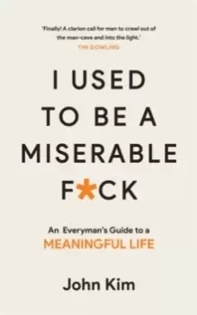 Image of I Used to be a Miserable F*ck : An everymans guide to a meaningful life