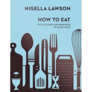 Image of How To Eat: The Pleasures and Principles of Good Food (Nigella Collection) by Nigella Lawson (Hardback, 2014)