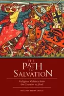 Image of path to salvation religious violence from the crusades to jihad