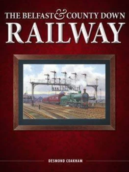 Image of The Belfast and County down Railway by Desmond Coakham Hardback