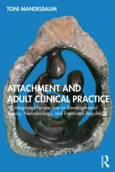 Image of Attachment and Adult Clinical PracticeAn Integrated Perspective on Developmental Theory Neurobiology and Emotional Regulation