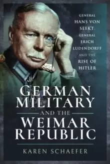 Image of German Military and the Weimar Republic : General Hans von Seekt, General Erich Ludendorff and the Rise of Hitler