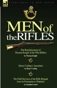 Image of Men of the Rifles : The Reminiscences of Thomas Knight of the 95th (Rifles) by Thomas Knight; Henry Curling's Anecdotes by Henry Curling &