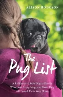 Image of The Pug List : A Ridiculous Little Dog, a Family Who Lost Everything, and How They All Found Their Way Home