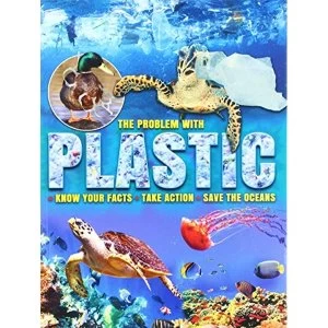 Image of The Problem with Plastic Know Your Facts * Take Action * Save The Oceans Paperback / softback 2018