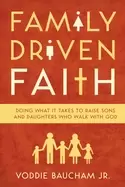 Image of family driven faith doing what it takes to raise sons and daughters who wal