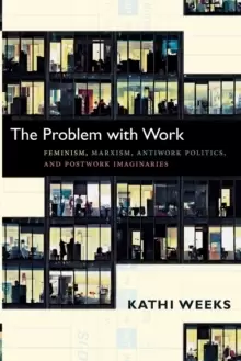 Image of The Problem with Work : Feminism, Marxism, Antiwork Politics, and Postwork Imaginaries