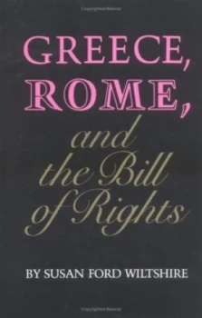 Image of Greece Rome and the Bill of Rights by Susan Ford Wiltshire Hardback
