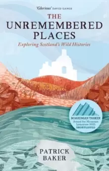 Image of The Unremembered Places : Exploring Scotland's Wild Histories