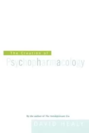 Image of The creation of psychopharmacology by David Healy
