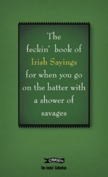 Image of The Feckin Book of Irish Sayings for When You Go on the Batter with a Shower of Savages by Colin Murphy Hardback
