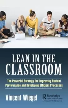 Image of Lean in the Classroom : The Powerful Strategy for Improving Student Performance and Developing Efficient Processes
