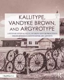 Image of Kallitype, Vandyke Brown, and Argyrotype : A Step-by-Step Manual of Iron-Silver Processes Highlighting Contemporary Artists