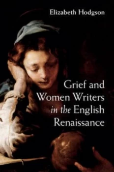 Image of Grief and Women Writers in the English Renaissance by Elizabeth Hodgson Hardback