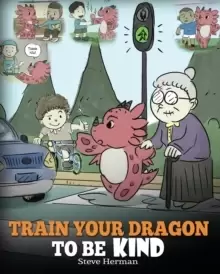 Image of Train Your Dragon to Be Kind : A Dragon Book to Teach Children about Kindness. a Cute Children Story to Teach Kids to Be Kind, Caring, Giving and Thou