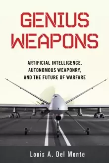 Image of Genius Weapons : Artificial Intelligence, Autonomous Weaponry, and the Future of Warfare