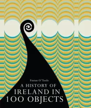 Image of A history of Ireland in 100 objects by Fintan O'Toole