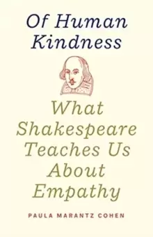 Image of Of Human Kindness : What Shakespeare Teaches Us About Empathy