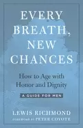 Image of every breath new chances how to age with honor and dignity a guide for men