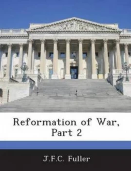 Image of Reformation of War Part 2 by Deceased J F C Fuller Paperback