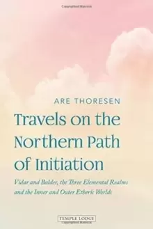 Image of Travels on the Northern Path of Initiation : Vidar and Balder, the Three Elemental Realms and the Inner and Outer Etheric worlds