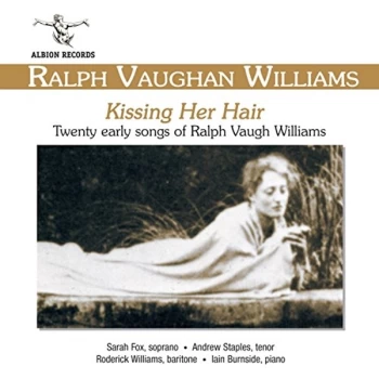 image of Ralph Vaughan Williams - Kissing Her Hair: Twenty Early Songs of Ralph Vaughan Williams CD