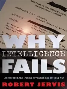 Image of Why Intelligence Fails : Lessons from the Iranian Revolution and the Iraq War