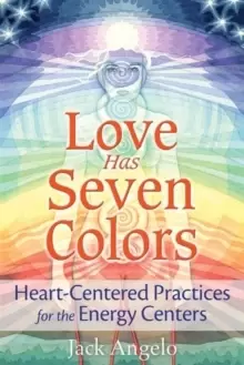 Image of Love Has Seven Colors : Heart-Centered Practices for the Energy Centers