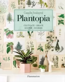Image of Plantopia : Cultivate / Create / Soothe / Nourish