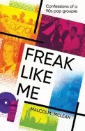 Image of freak like me confessions of a 90s pop groupie