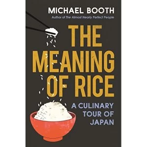 Image of The Meaning of Rice A Culinary Tour of Japan Paperback / softback 2018