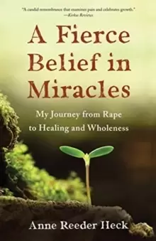 Image of A Fierce Belief in Miracles : My Journey from Rape to Healing and Wholeness