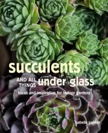 Image of Succulents and All things Under Glass : Ideas and Inspiration for Indoor Gardens