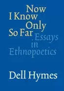 Image of now i know only so far essays in ethnopoetics