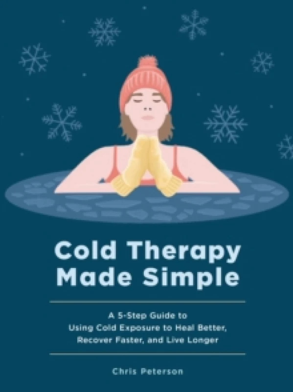 Image of Cold Therapy Made Simple : A 5-Step Guide to Using Cold Exposure to Heal Better, Recover Faster, and Live Longer Hardback
