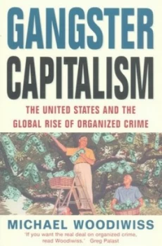 Image of Gangster Capitalism by Michael Woodiwiss Hardback