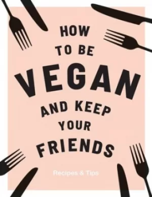 Image of How to be vegan and keep your friends by Annie Nichols