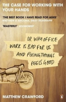 Image of The Case for Working with Your Hands or Why Office Work Is Bad for Us and Fixing Things Feels Good by Matthew Crawford Paperback