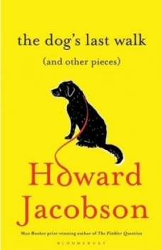 Image of The Dogs Last Walk and Other Pieces by Howard Jacobson Hardback