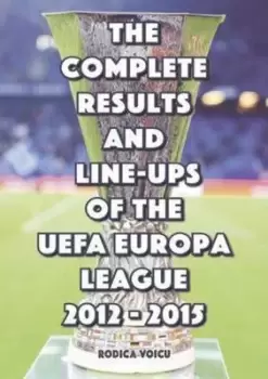 Image of The complete results & line-ups of the UEFA Europa League 2012-2015 by Romeo Ionescu